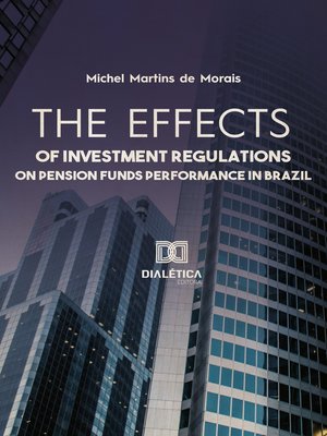 cover image of The effects of investment regulations on pension funds performance in Brazil